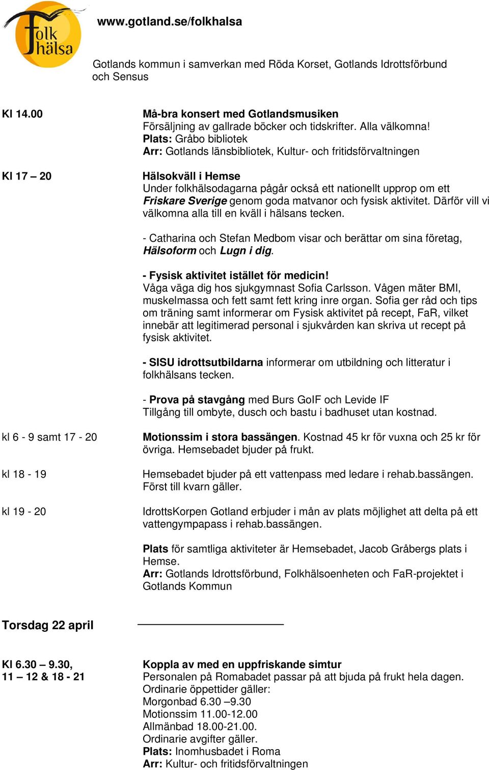 Därför vill vi välkomna alla till en kväll i hälsans tecken. - Catharina och Stefan Medbom visar och berättar om sina företag, Hälsoform och Lugn i dig. - Fysisk aktivitet istället för medicin!