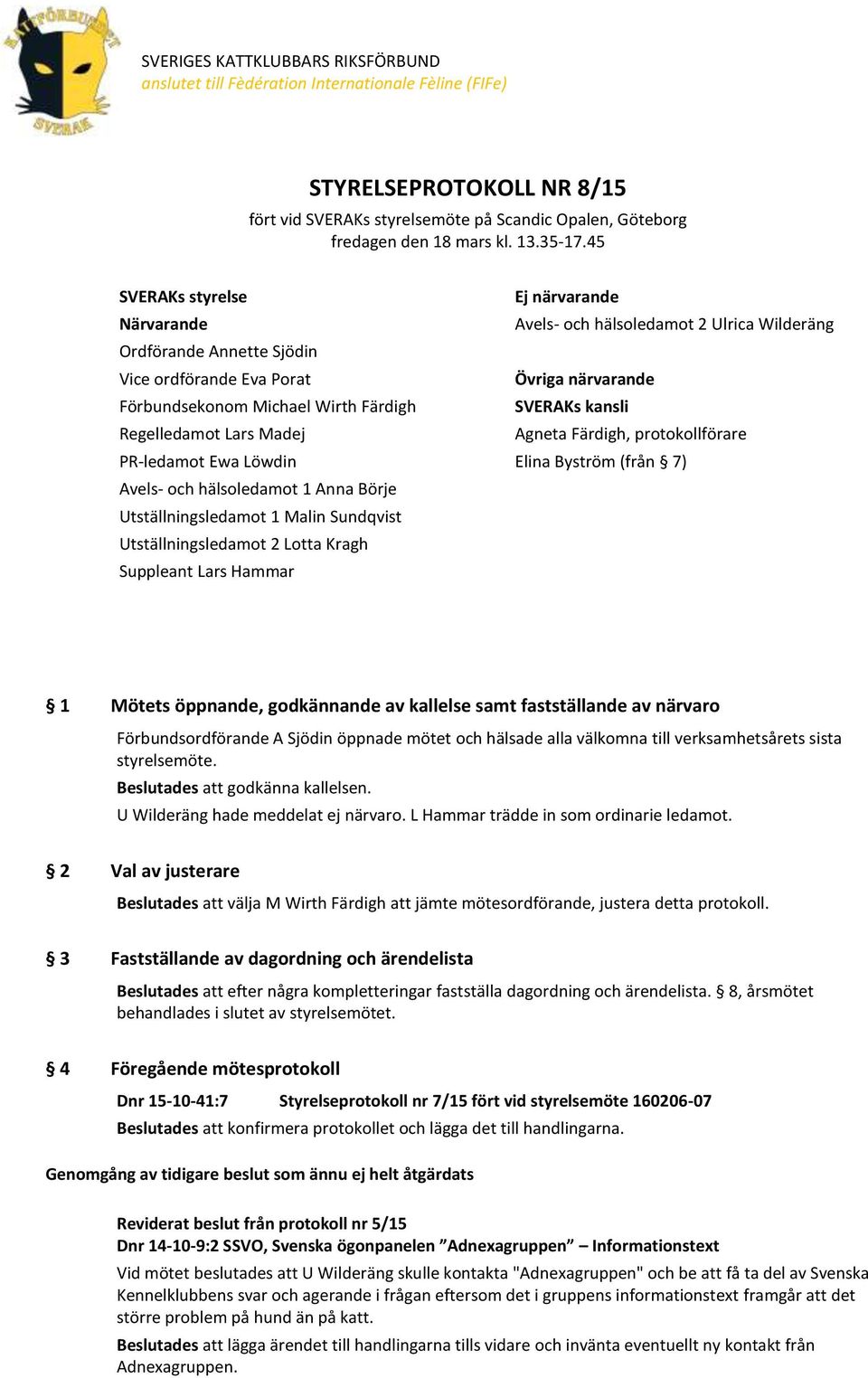 45 SVERAKs styrelse Närvarande Ordförande Annette Sjödin Vice ordförande Eva Porat Förbundsekonom Michael Wirth Färdigh Regelledamot Lars Madej PR-ledamot Ewa Löwdin Avels- och hälsoledamot 1 Anna