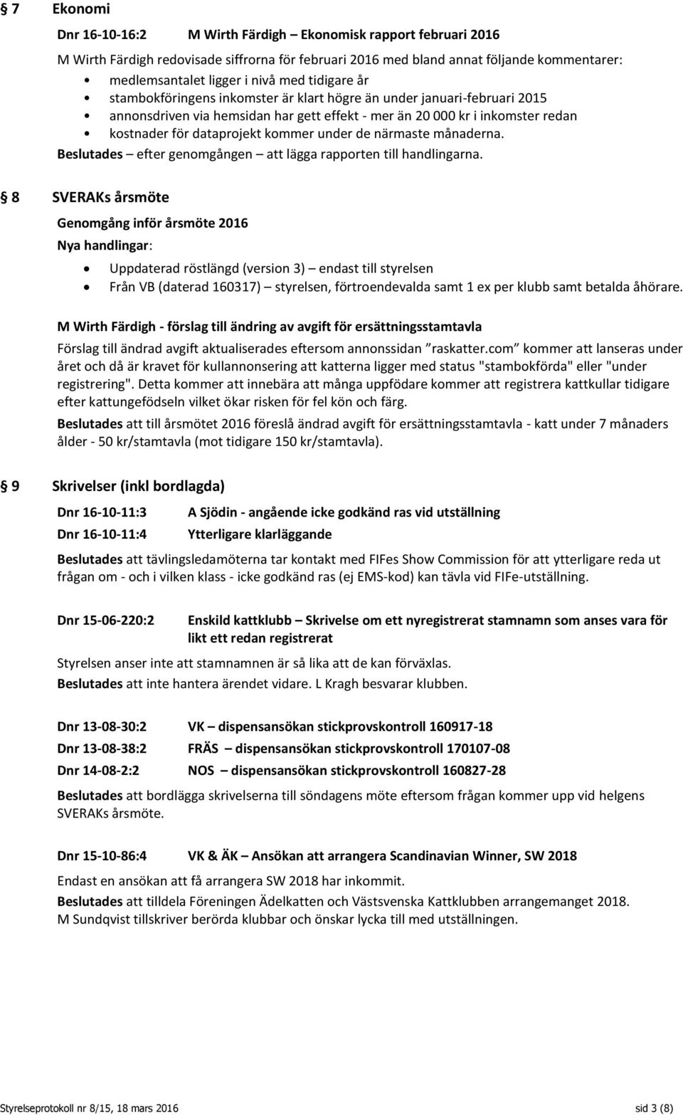 under de närmaste månaderna. Beslutades efter genomgången att lägga rapporten till handlingarna.