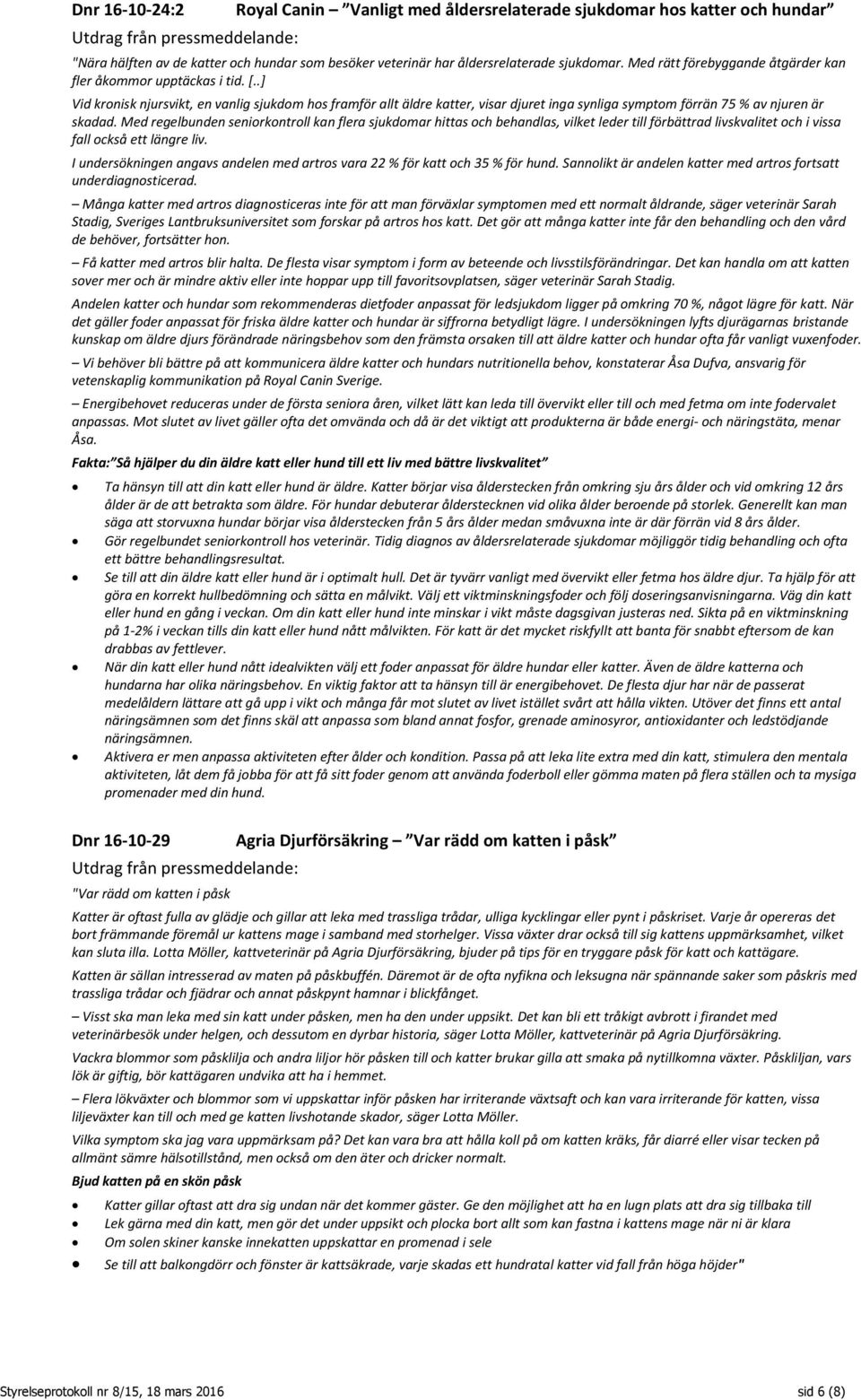 .] Vid kronisk njursvikt, en vanlig sjukdom hos framför allt äldre katter, visar djuret inga synliga symptom förrän 75 % av njuren är skadad.