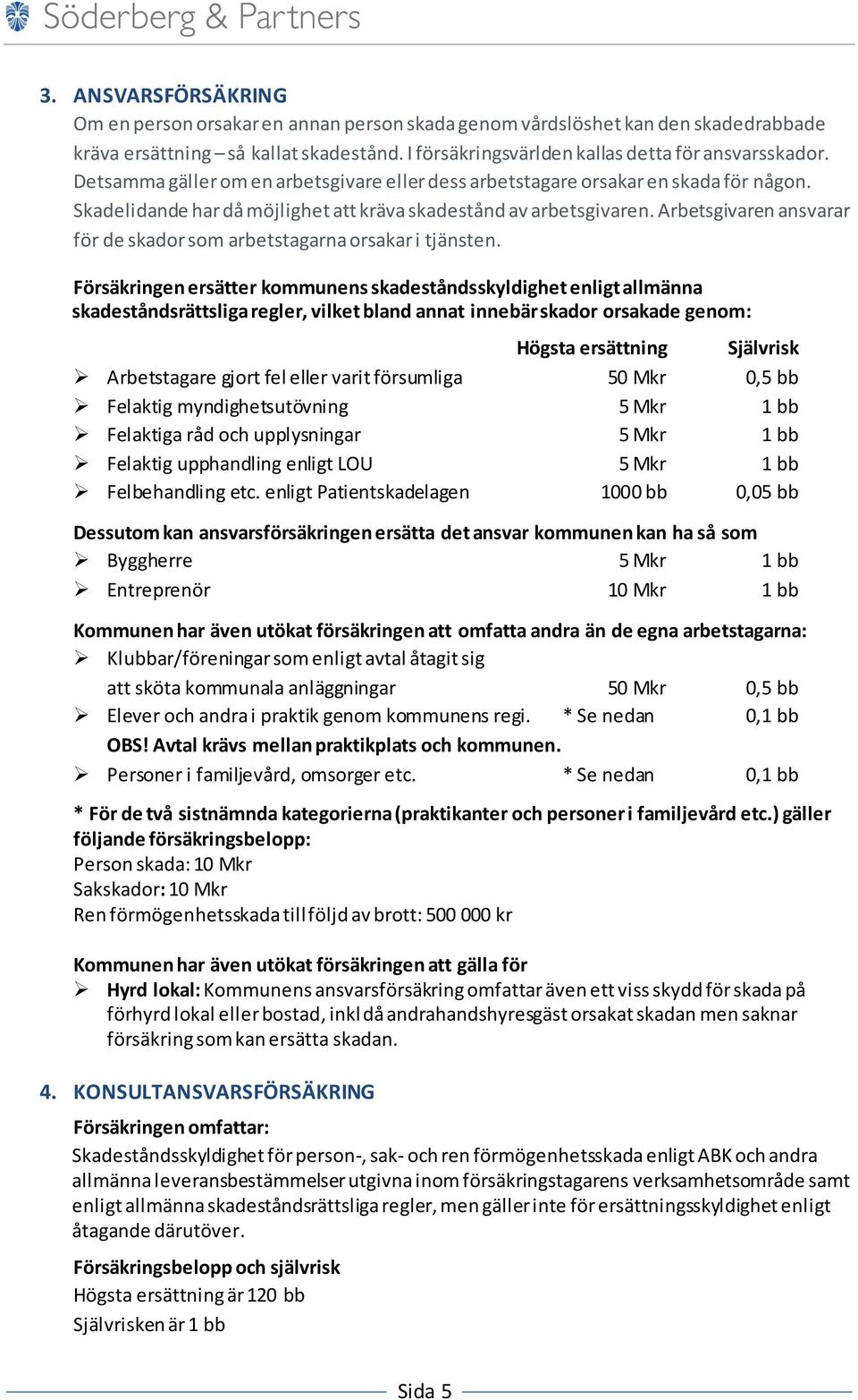 Arbetsgivaren ansvarar för de skador som arbetstagarna orsakar i tjänsten.