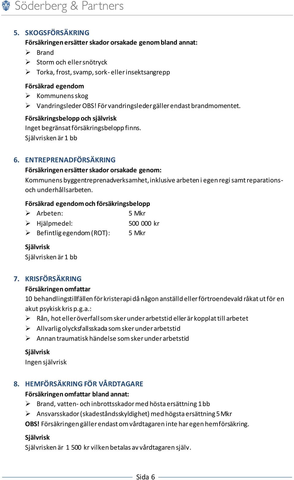 ENTREPRENADFÖRSÄKRING Försäkringen ersätter skador orsakade genom: Kommunens byggentreprenadverksamhet, inklusive arbeten i egen regi samt reparationsoch underhållsarbeten.