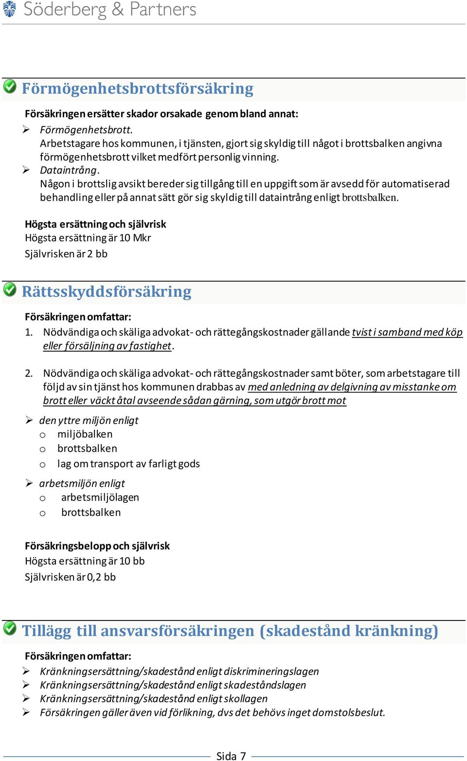 Någon i brottslig avsikt bereder sig tillgång till en uppgift som är avsedd för automatiserad behandling eller på annat sätt gör sig skyldig till dataintrång enligt brottsbalken.