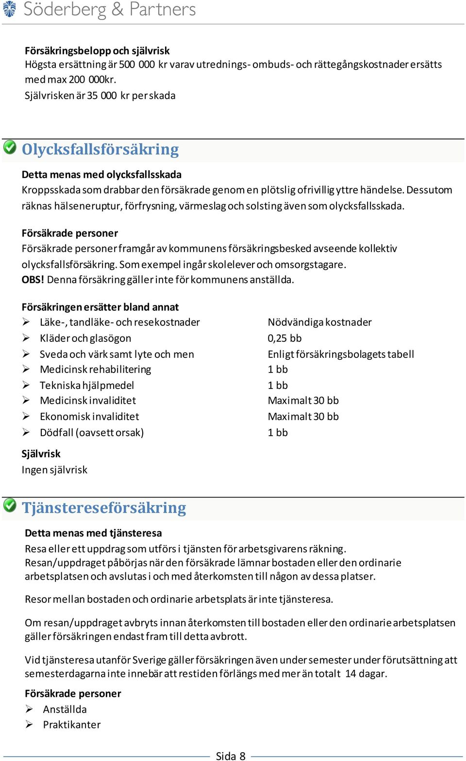 Dessutom räknas hälseneruptur, förfrysning, värmeslag och solsting även som olycksfallsskada.