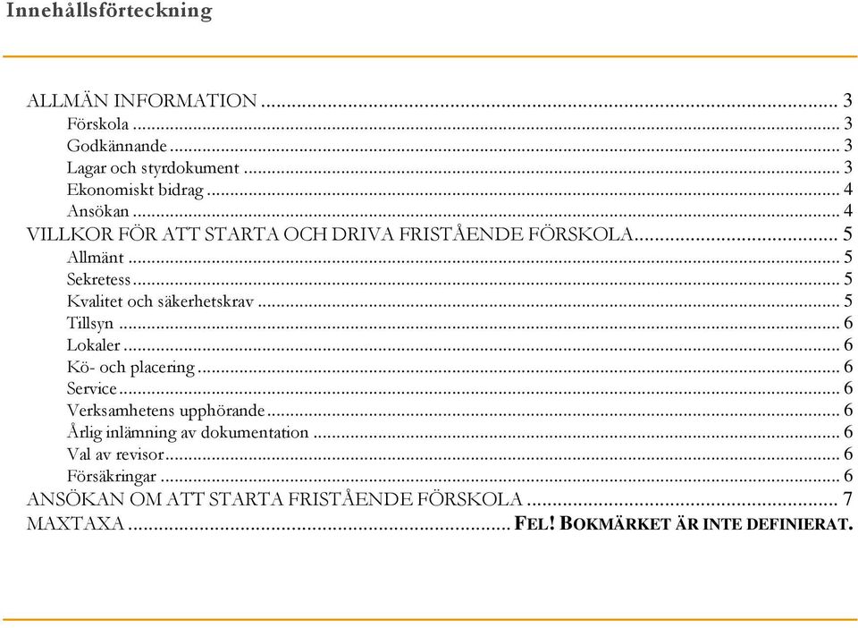 .. 5 Tillsyn... 6 Lokaler... 6 Kö- och placering... 6 Service... 6 Verksamhetens upphörande... 6 Årlig inlämning av dokumentation.