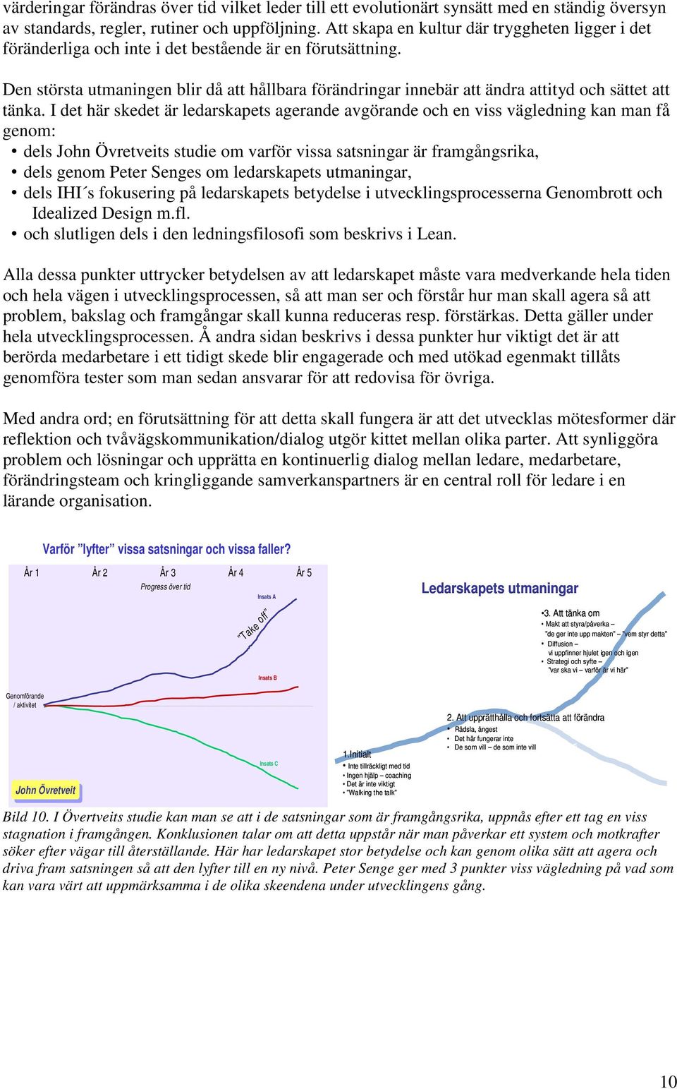 Den största utmaningen blir då att hållbara förändringar innebär att ändra attityd och sättet att tänka.