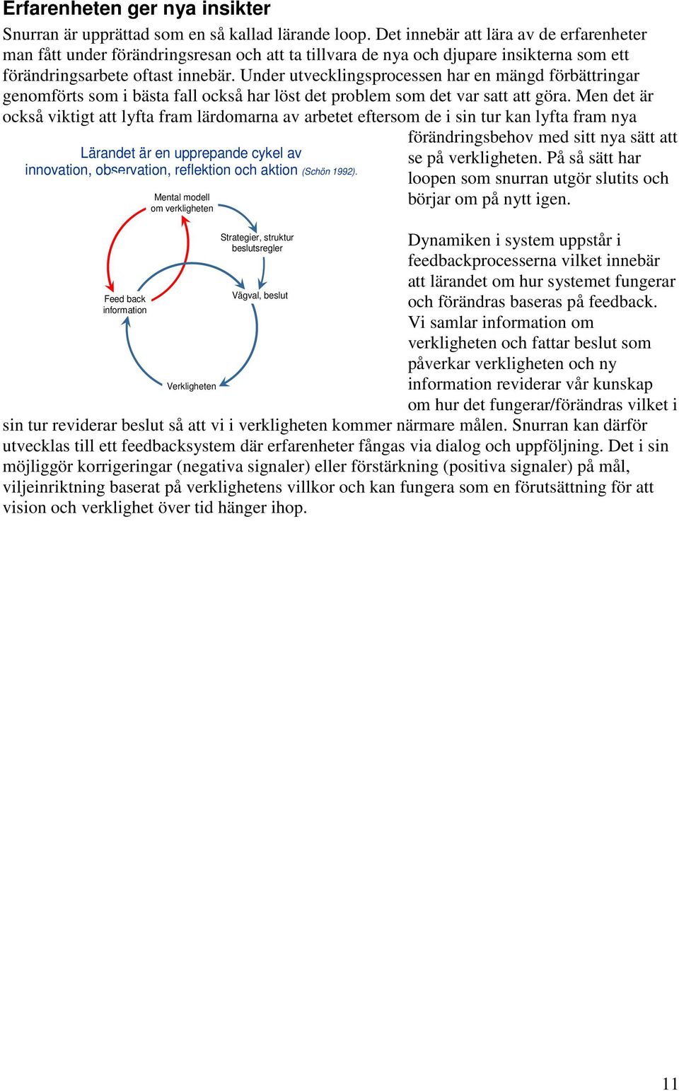 Under utvecklingsprocessen har en mängd förbättringar genomförts som i bästa fall också har löst det problem som det var satt att göra.