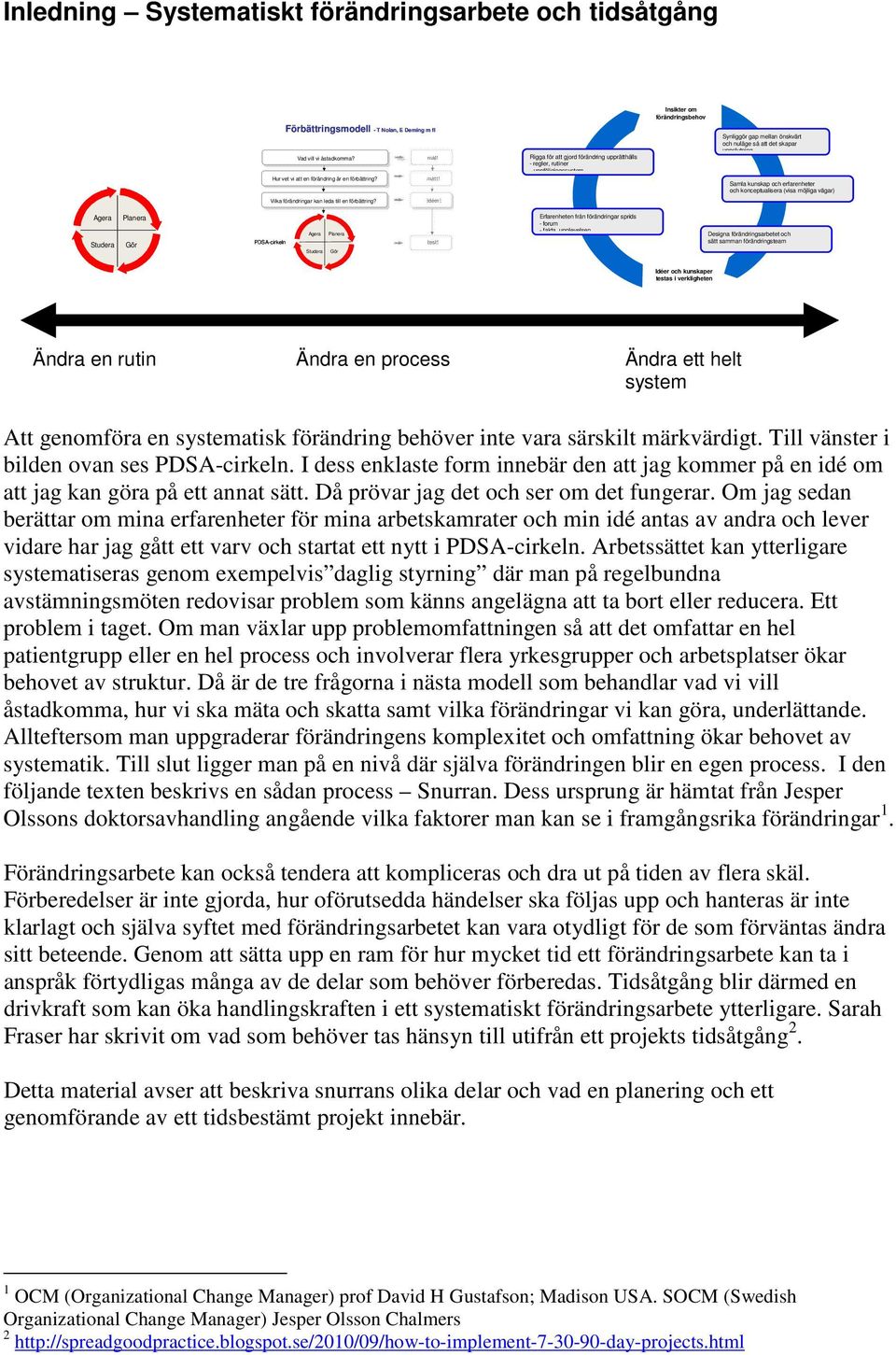 Rigga för att gjord förändring upprätthålls - regler, rutiner - uppföljningssystem Synliggör gap mellan önskvärt och nuläge så att det skapar uppslutning Samla kunskap och erfarenheter och