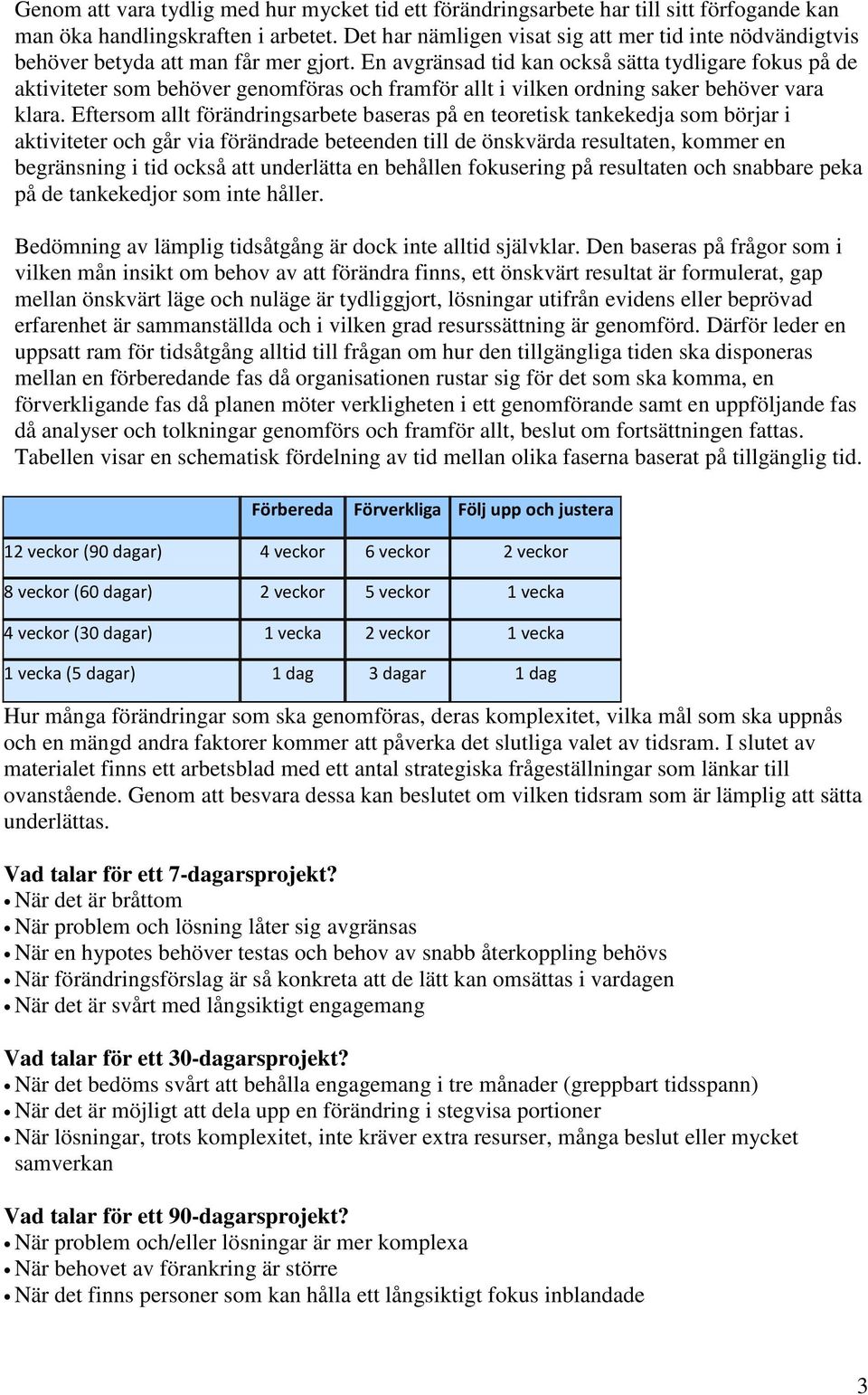 En avgränsad tid kan också sätta tydligare fokus på de aktiviteter som behöver genomföras och framför allt i vilken ordning saker behöver vara klara.