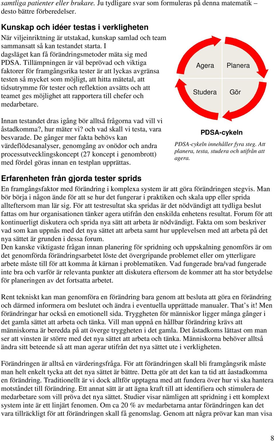 Tillämpningen är väl beprövad och viktiga faktorer för framgångsrika tester är att lyckas avgränsa testen så mycket som möjligt, att hitta mätetal, att tidsutrymme för tester och reflektion avsätts