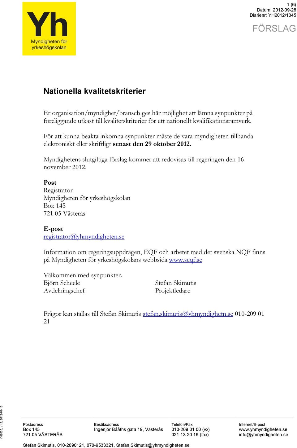 kvalitetskriterier för ett nationellt kvalifikationsramverk. För att kunna beakta inkomna synpunkter måste de vara myndigheten tillhanda elektroniskt eller skriftligt senast den 29 oktober 2012.