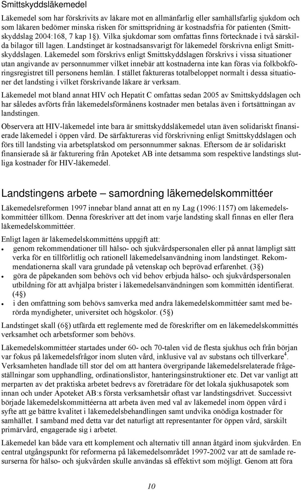 Landstinget är kostnadsansvarigt för läkemedel förskrivna enligt Smittskyddslagen.