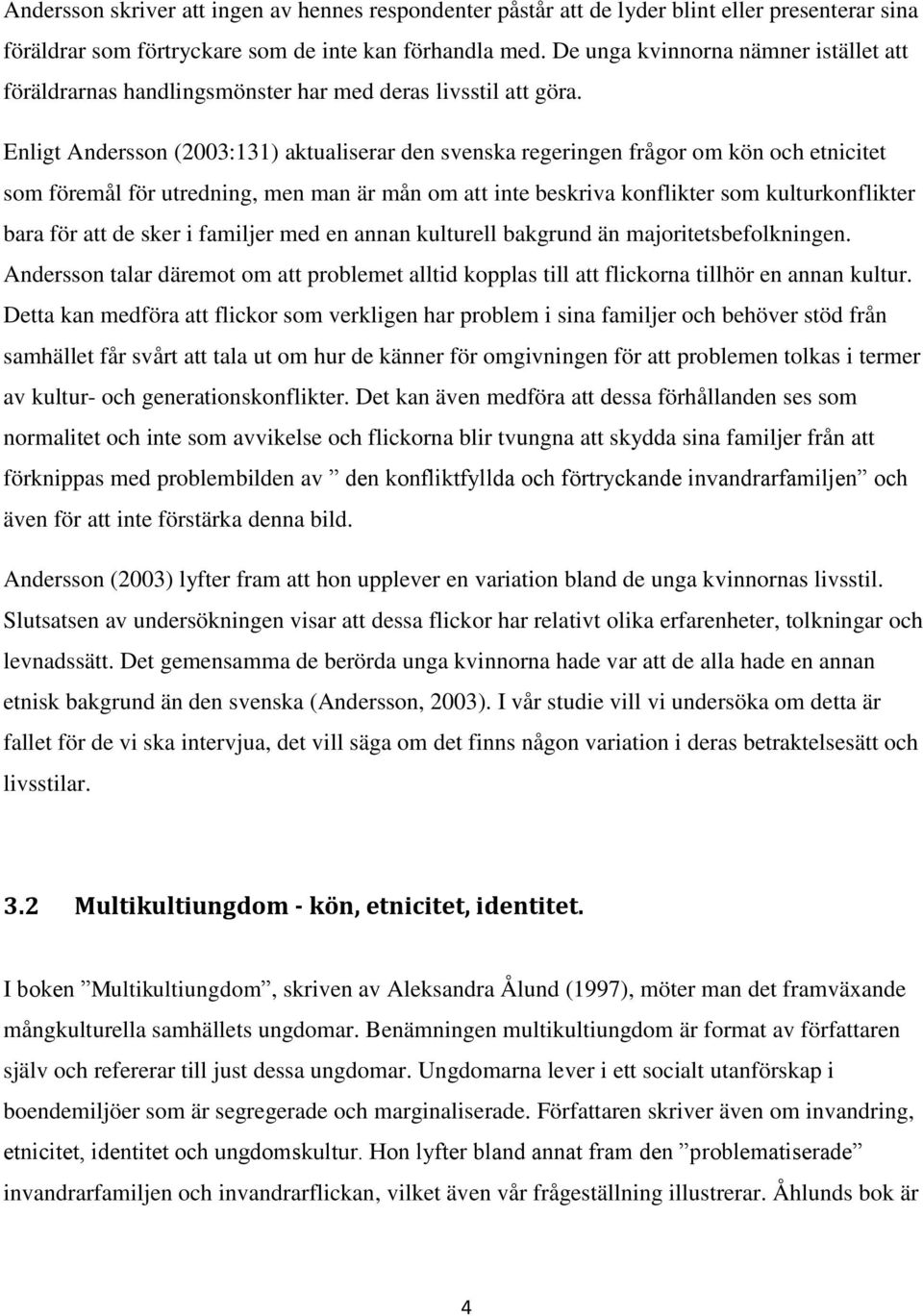 Enligt Andersson (2003:131) aktualiserar den svenska regeringen frågor om kön och etnicitet som föremål för utredning, men man är mån om att inte beskriva konflikter som kulturkonflikter bara för att