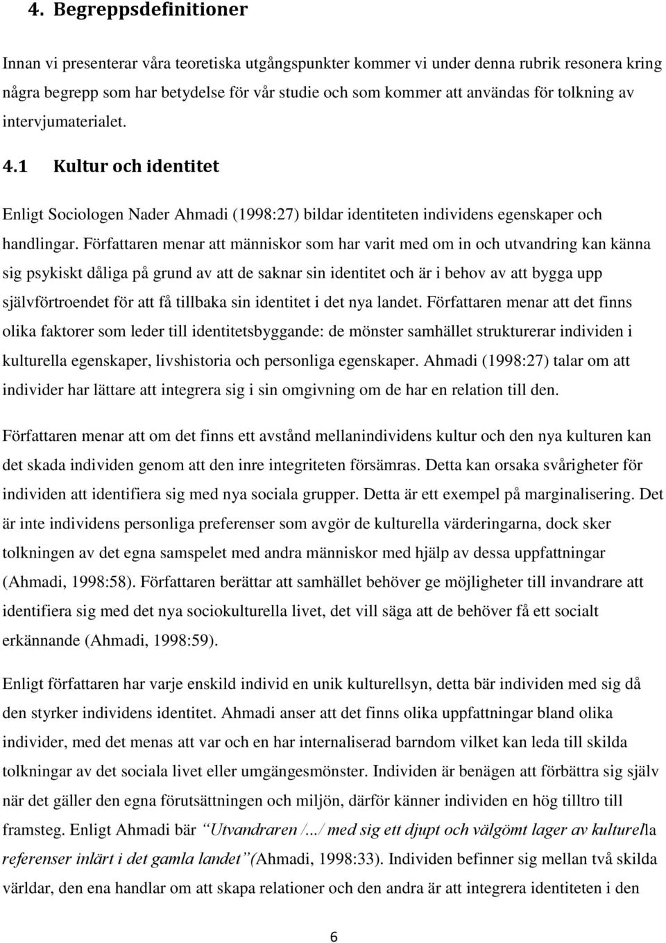 Författaren menar att människor som har varit med om in och utvandring kan känna sig psykiskt dåliga på grund av att de saknar sin identitet och är i behov av att bygga upp självförtroendet för att