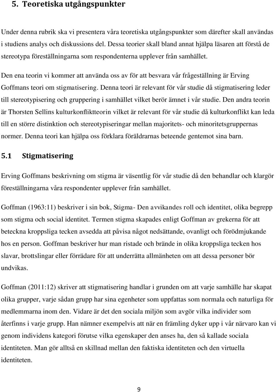 Den ena teorin vi kommer att använda oss av för att besvara vår frågeställning är Erving Goffmans teori om stigmatisering.