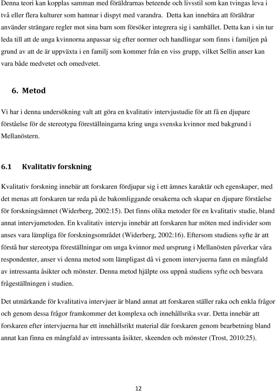 Detta kan i sin tur leda till att de unga kvinnorna anpassar sig efter normer och handlingar som finns i familjen på grund av att de är uppväxta i en familj som kommer från en viss grupp, vilket