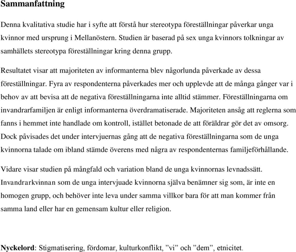 Resultatet visar att majoriteten av informanterna blev någorlunda påverkade av dessa föreställningar.