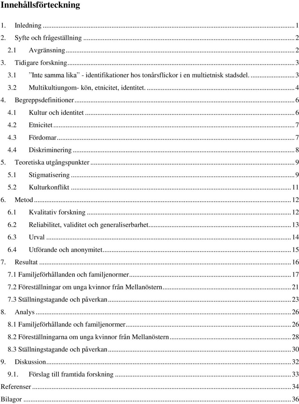 .. 7 4.3 Fördomar... 7 4.4 Diskriminering... 8 5. Teoretiska utgångspunkter... 9 5.1 Stigmatisering... 9 5.2 Kulturkonflikt... 11 6. Metod... 12 6.1 Kvalitativ forskning... 12 6.2 Reliabilitet, validitet och generaliserbarhet.