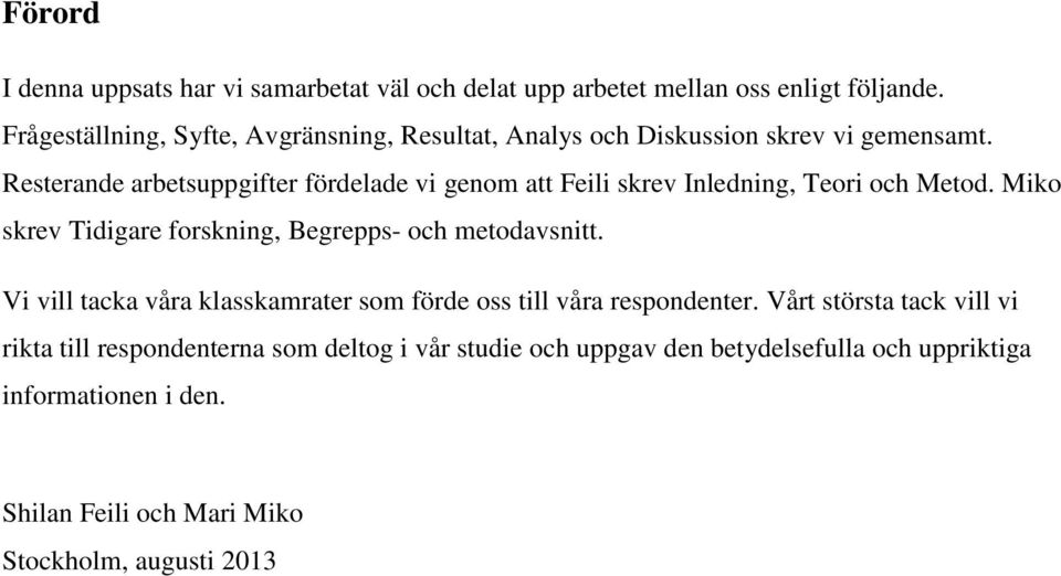 Resterande arbetsuppgifter fördelade vi genom att Feili skrev Inledning, Teori och Metod. Miko skrev Tidigare forskning, Begrepps- och metodavsnitt.