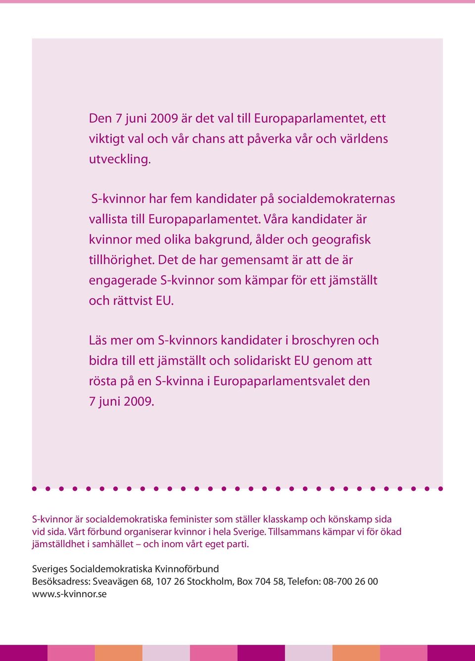 Det de har gemensamt är att de är engagerade S-kvinnor som kämpar för ett jämställt och rättvist EU.