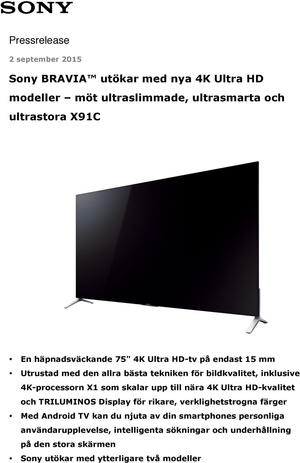 skalar upp till nära 4K Ultra HD-kvalitet och TRILUMINOS Display för rikare, verklighetstrogna färger Med Android TV kan du njuta av din