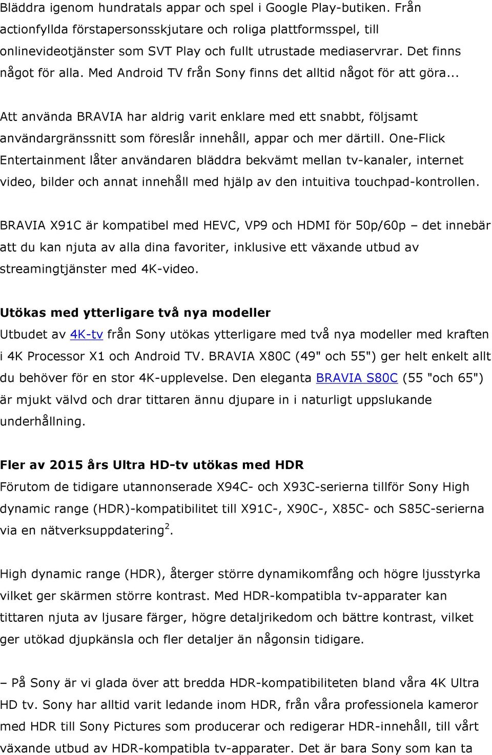 Med Android TV från Sony finns det alltid något för att göra... Att använda BRAVIA har aldrig varit enklare med ett snabbt, följsamt användargränssnitt som föreslår innehåll, appar och mer därtill.