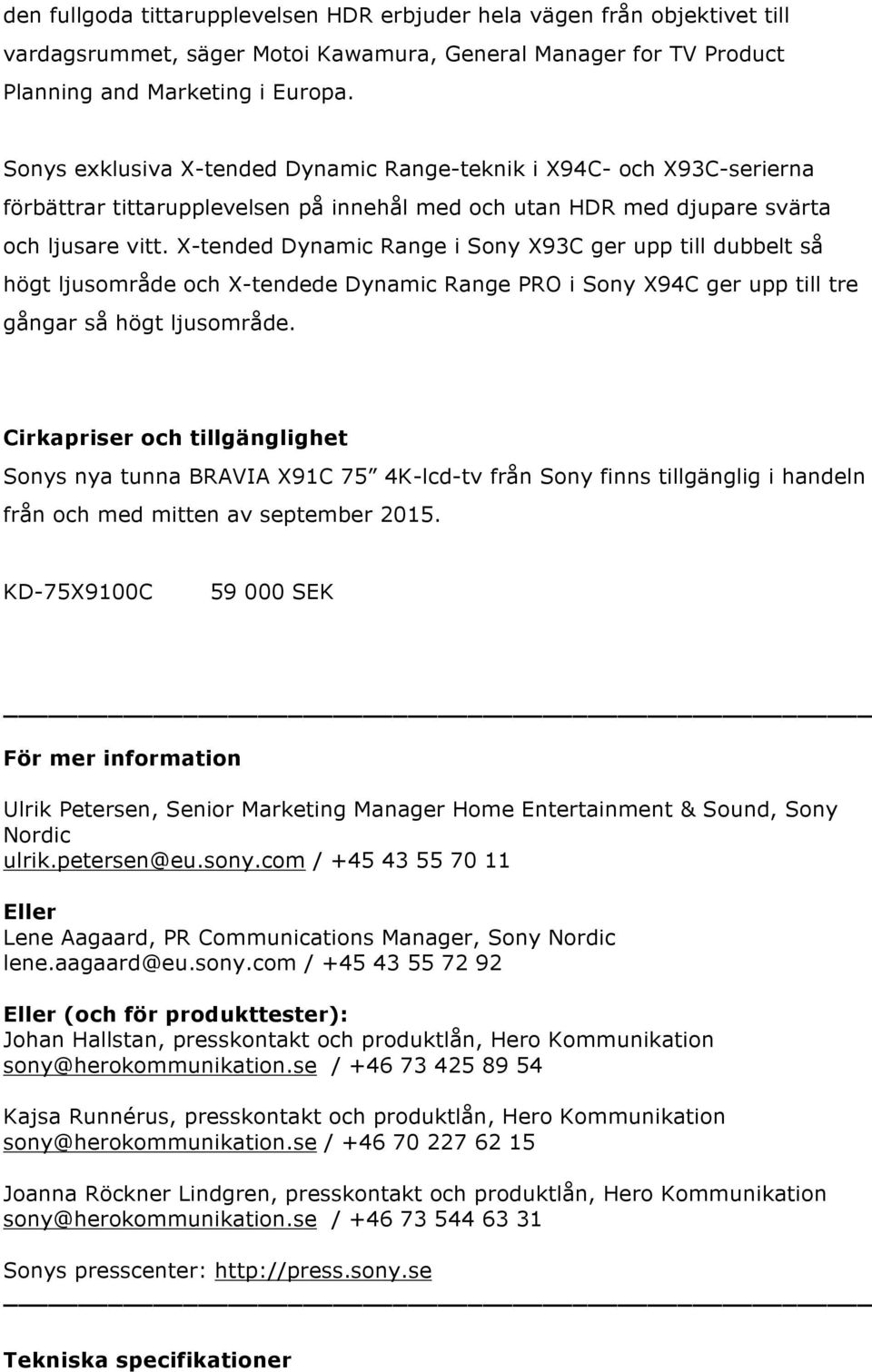 X-tended Dynamic Range i Sony X93C ger upp till dubbelt så högt ljusområde och X-tendede Dynamic Range PRO i Sony X94C ger upp till tre gångar så högt ljusområde.