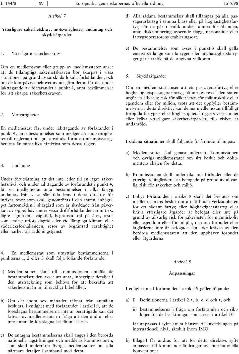 kan påvisa behovet av att göra detta, får de, under iakttagande av förfarandet i punkt 4, anta bestämmelser för att skärpa säkerhetskraven. 2.