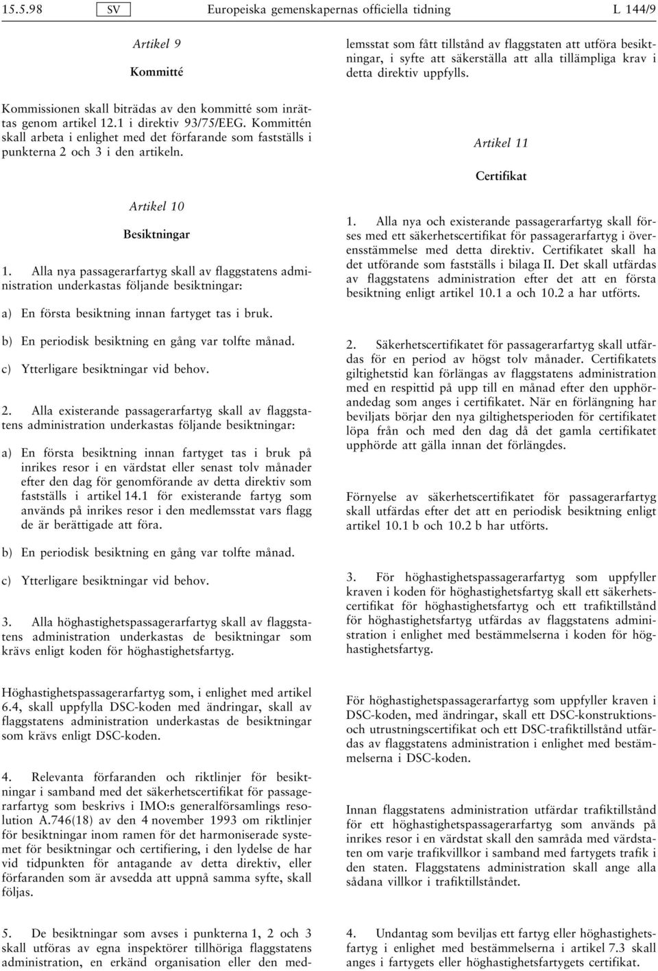 flaggstaten att utföra besiktningar, i syfte att säkerställa att alla tillämpliga krav i detta direktiv uppfylls. Kommissionen skall biträdas av den kommitté som inrättas genom artikel 12.