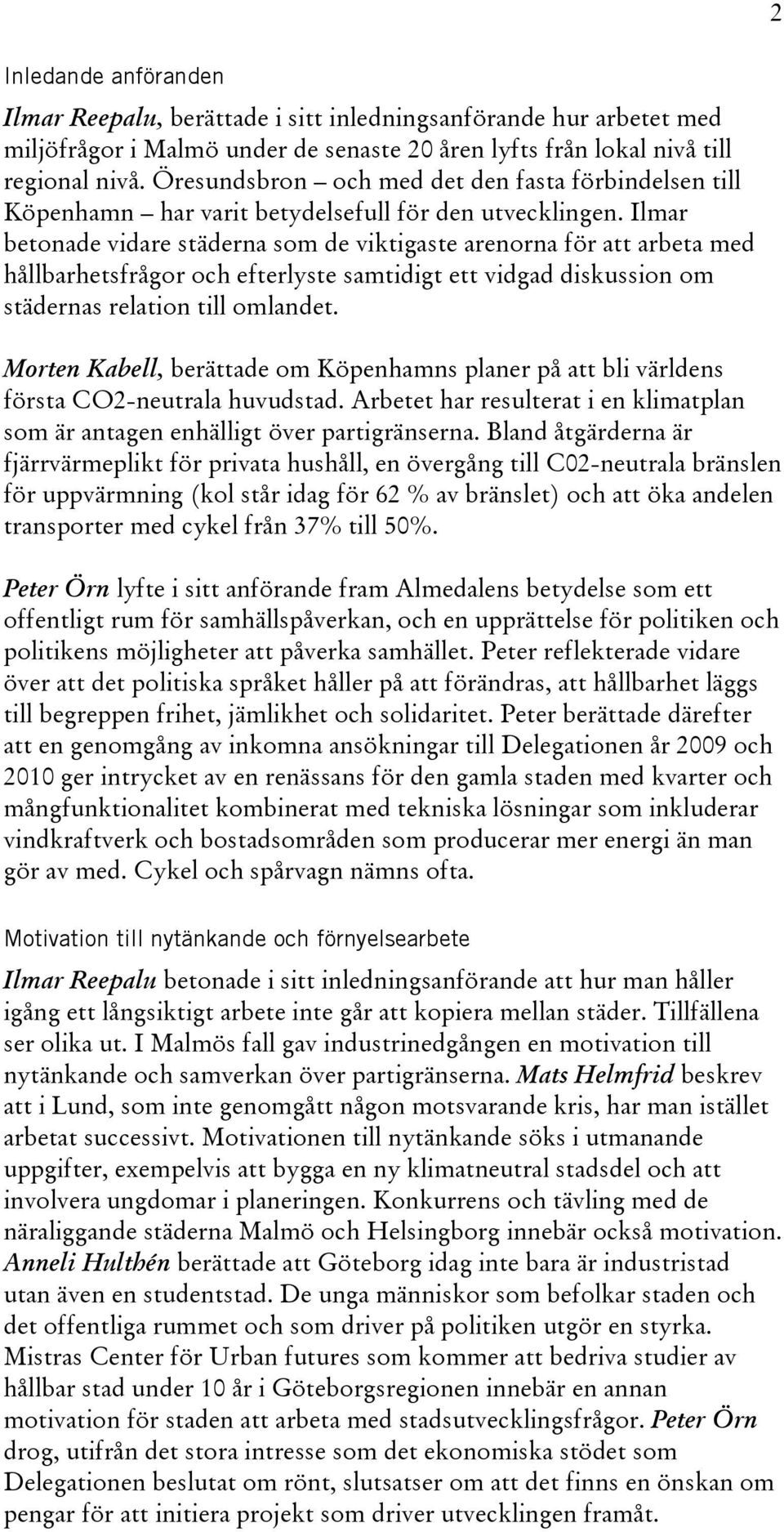 Ilmar betonade vidare städerna som de viktigaste arenorna för att arbeta med hållbarhetsfrågor och efterlyste samtidigt ett vidgad diskussion om städernas relation till omlandet.