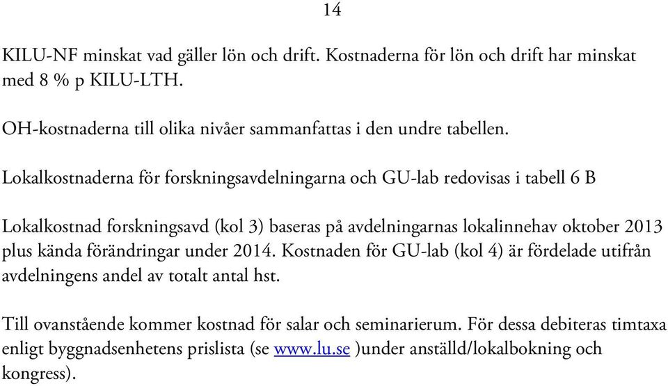 Lokalkostnaderna för forskningsavdelningarna och GU-lab redovisas i tabell 6 B Lokalkostnad forskningsavd (kol 3) baseras på avdelningarnas lokalinnehav oktober