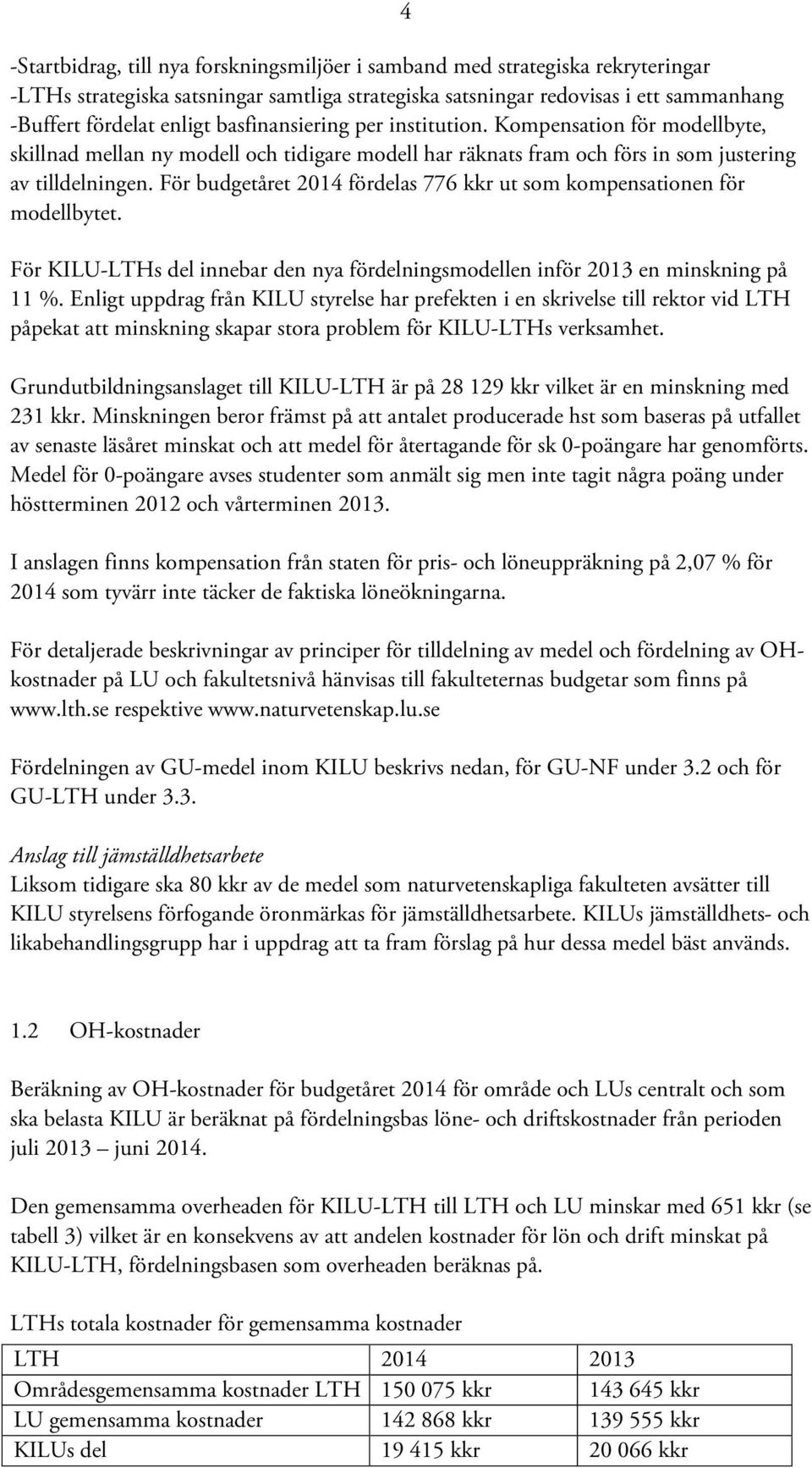 För budgetåret 2014 fördelas 776 kkr ut som kompensationen för modellbytet. För KILU-LTHs del innebar den nya fördelningsmodellen inför 2013 en minskning på 11 %.