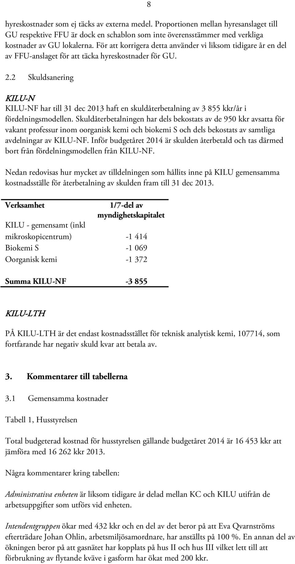 2 Skuldsanering KILU-N KILU-NF har till 31 dec 2013 haft en skuldåterbetalning av 3 855 kkr/år i fördelningsmodellen.