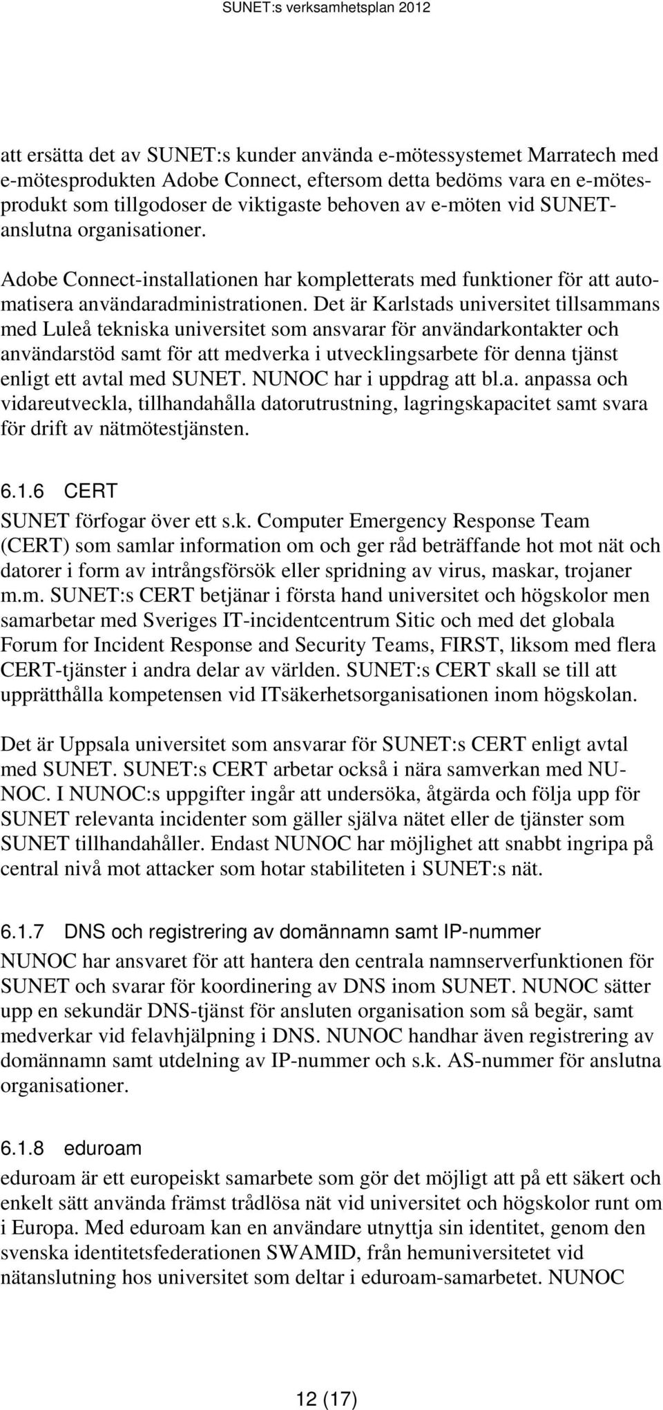 Det är Karlstads universitet tillsammans med Luleå tekniska universitet som ansvarar för användarkontakter och användarstöd samt för att medverka i utvecklingsarbete för denna tjänst enligt ett avtal