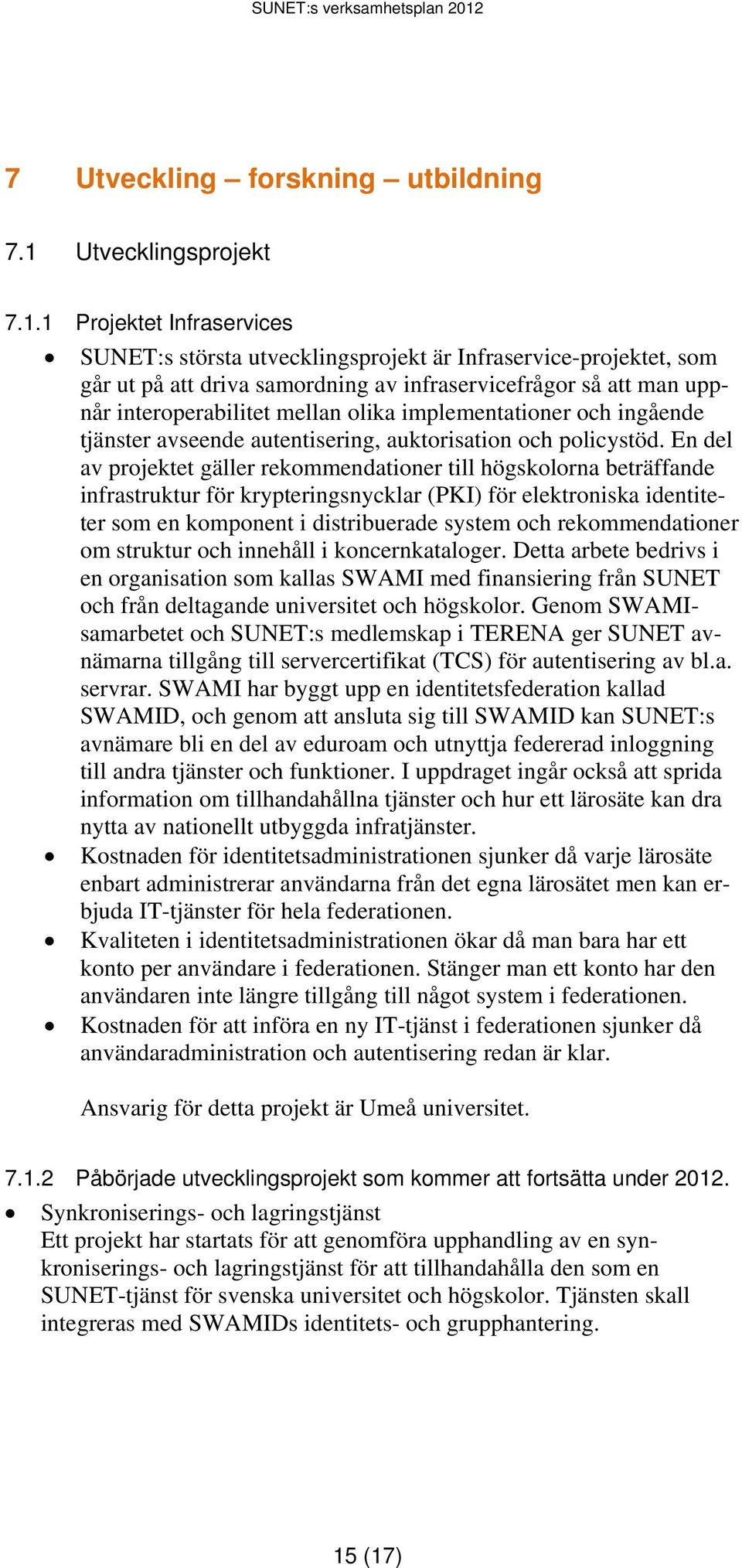 1 Projektet Infraservices SUNET:s största utvecklingsprojekt är Infraservice-projektet, som går ut på att driva samordning av infraservicefrågor så att man uppnår interoperabilitet mellan olika