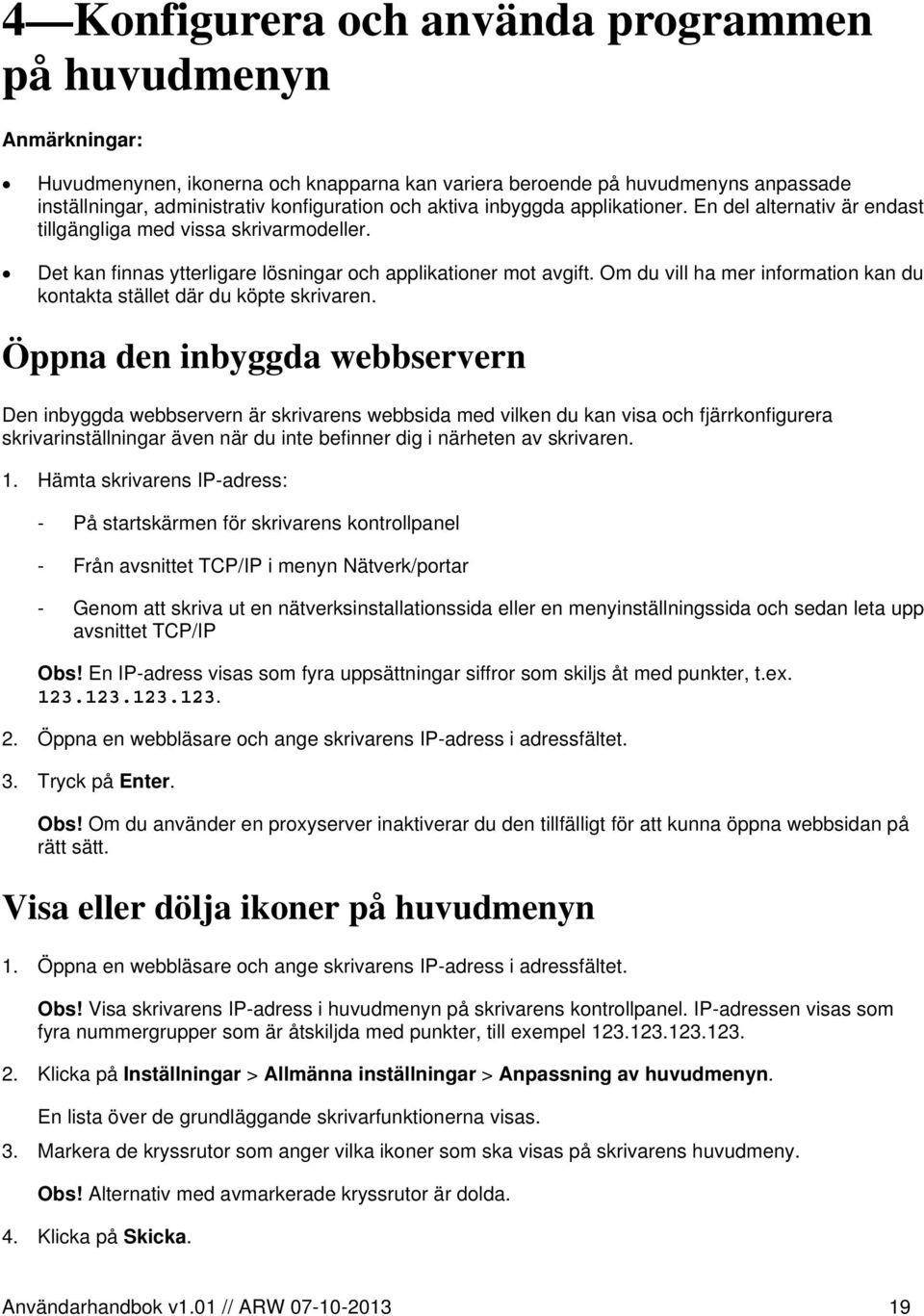 Om du vill ha mer information kan du kontakta stället där du köpte skrivaren.