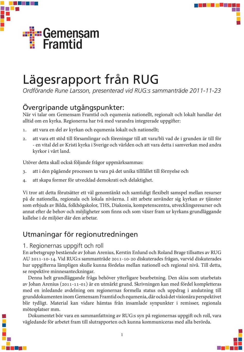 att vara ett stöd till församlingar och föreningar till att vara/bli vad de i grunden är till för - en vital del av Kristi kyrka i Sverige och världen och att vara detta i samverkan med andra kyrkor