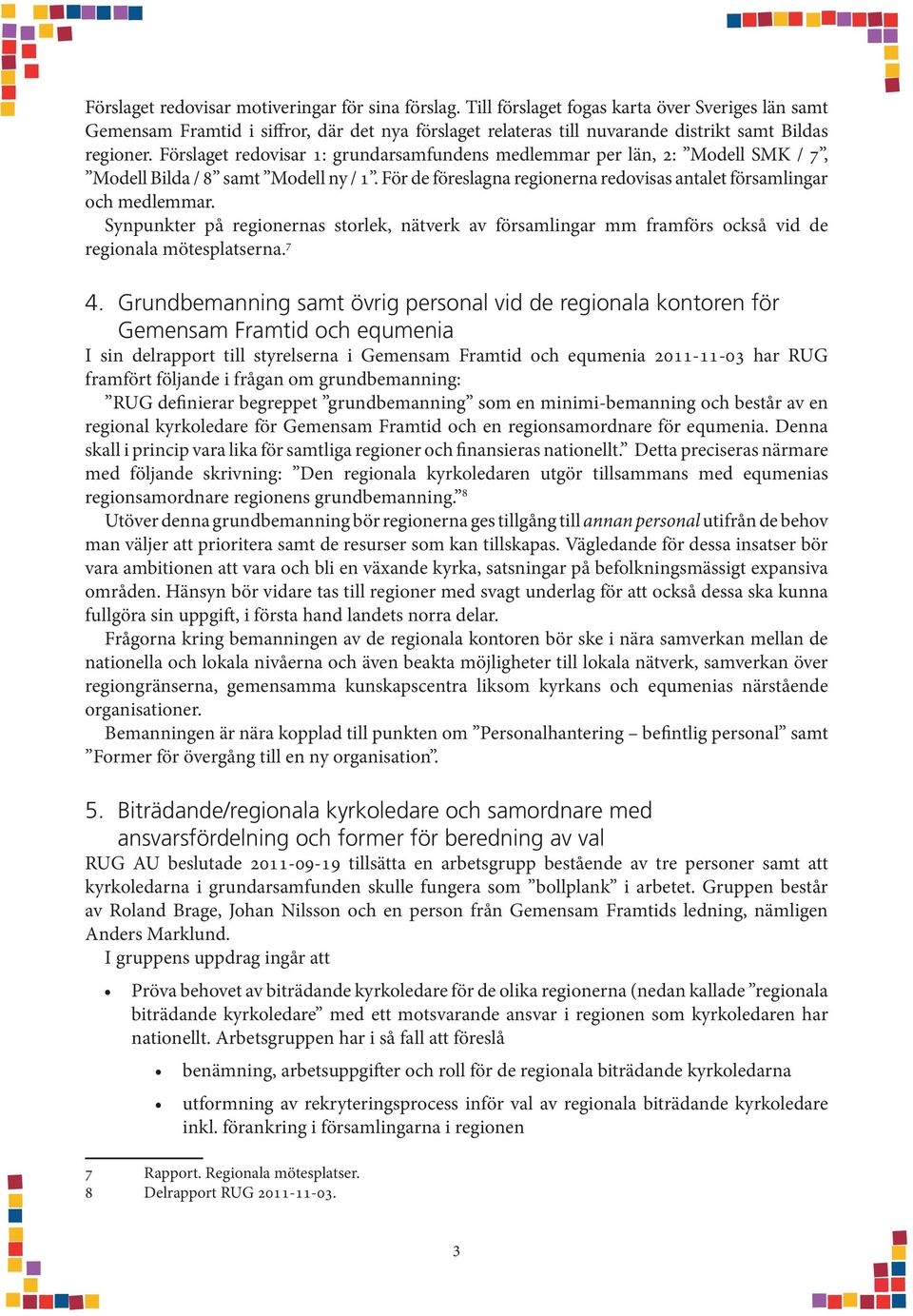 Förslaget redovisar 1: grundarsamfundens medlemmar per län, 2: Modell SMK / 7, Modell Bilda / 8 samt Modell ny / 1. För de föreslagna regionerna redovisas antalet församlingar och medlemmar.