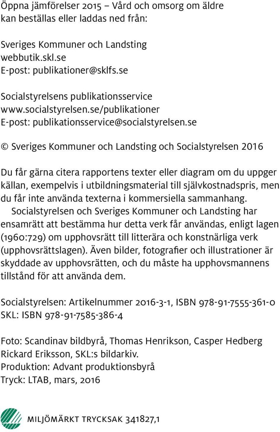 se Sveriges Kommuner och Landsting och Socialstyrelsen 2016 Du får gärna citera rapportens texter eller diagram om du uppger källan, exempelvis i utbildningsmaterial till självkostnadspris, men du