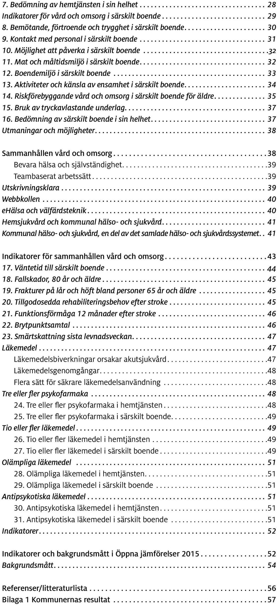 Aktiviteter och känsla av ensamhet i särskilt boende... 34 14. Riskförebyggande vård och omsorg i särskilt boende för äldre... 35 15. Bruk av tryckavlastande underlag... 37 16.