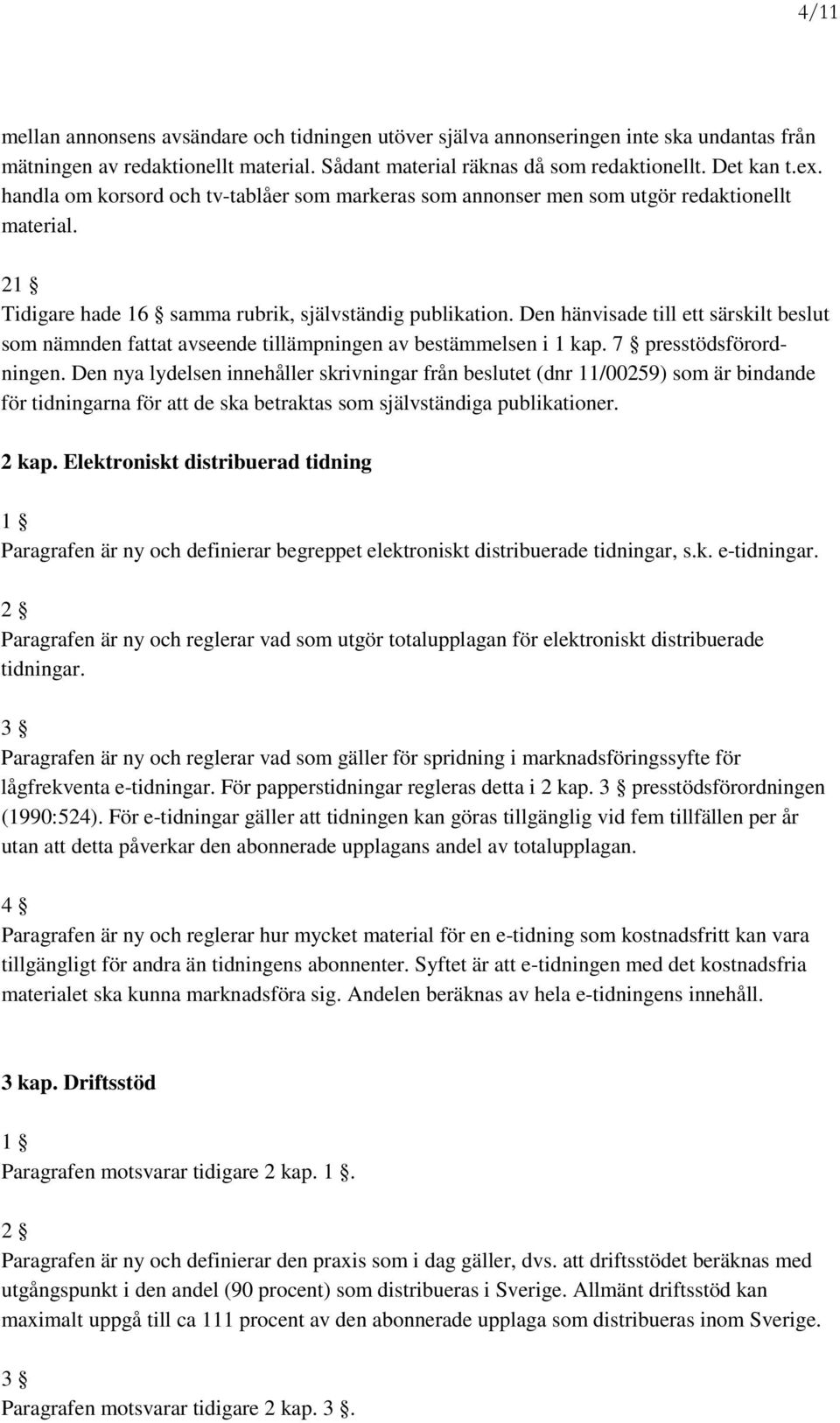 Den hänvisade till ett särskilt beslut som nämnden fattat avseende tillämpningen av bestämmelsen i 1 kap. 7 presstödsförordningen.