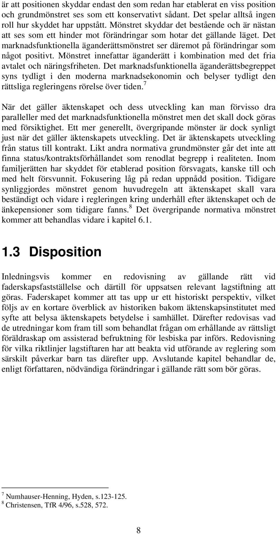 Det marknadsfunktionella äganderättsmönstret ser däremot på förändringar som något positivt. Mönstret innefattar äganderätt i kombination med det fria avtalet och näringsfriheten.