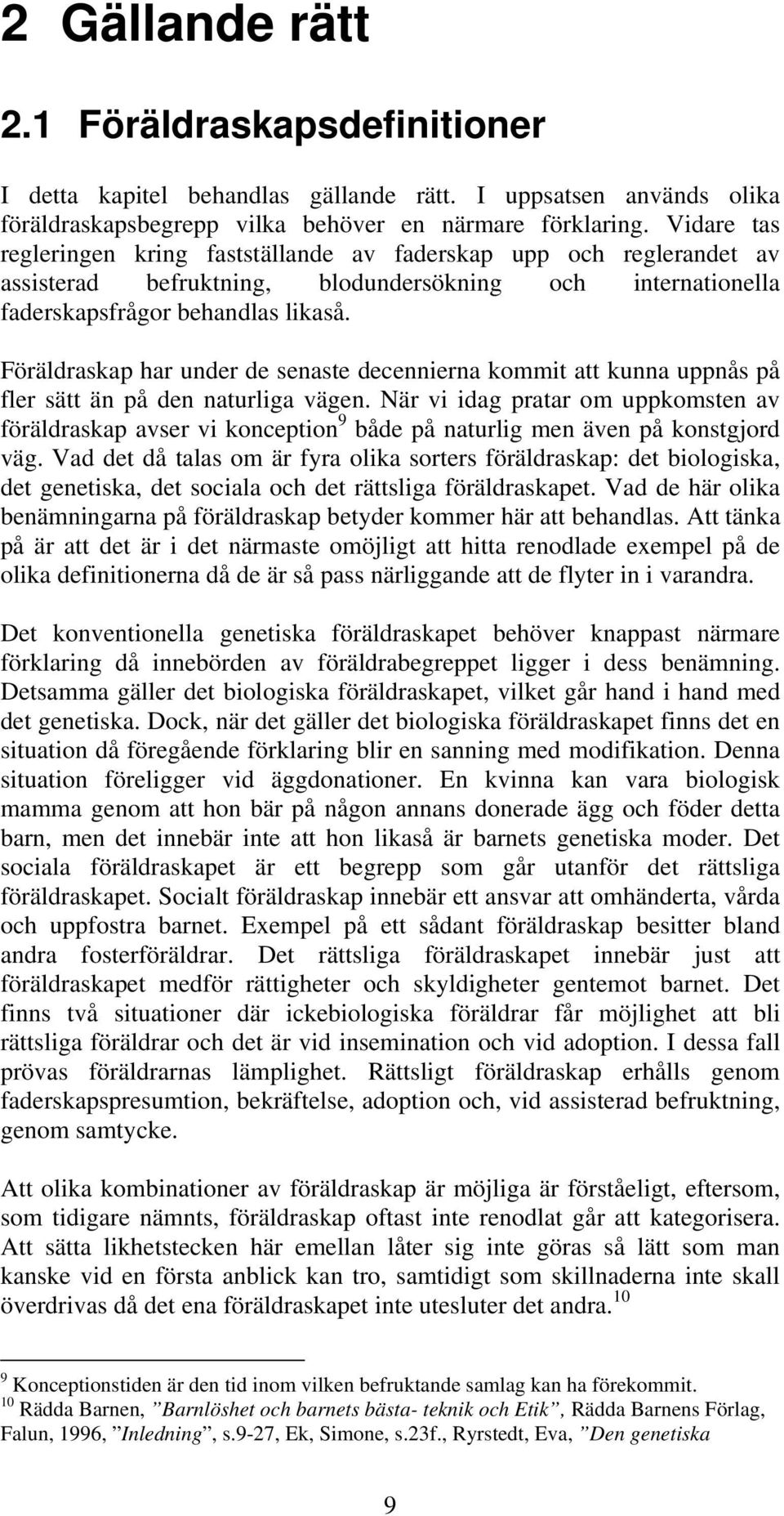 Föräldraskap har under de senaste decennierna kommit att kunna uppnås på fler sätt än på den naturliga vägen.