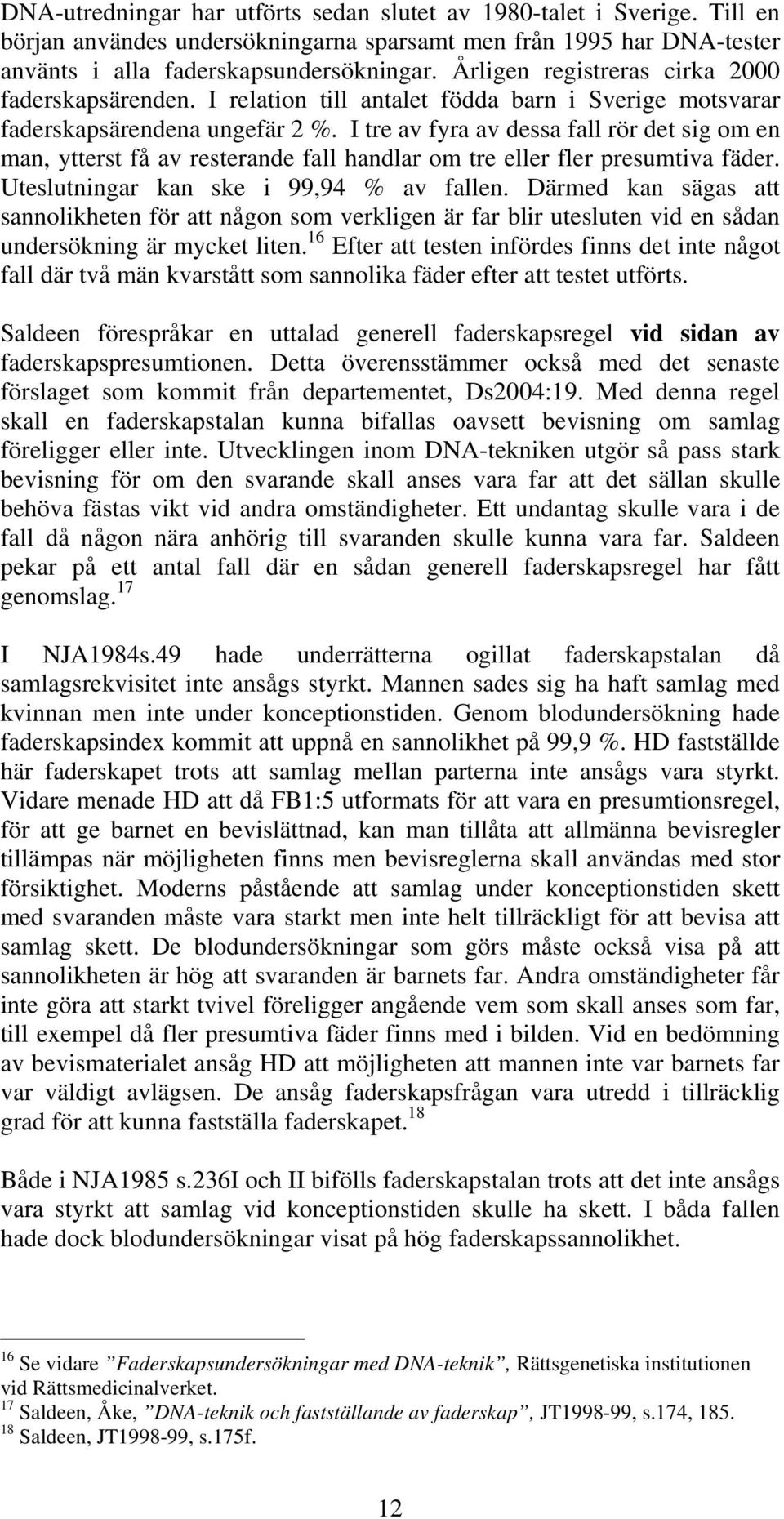 I tre av fyra av dessa fall rör det sig om en man, ytterst få av resterande fall handlar om tre eller fler presumtiva fäder. Uteslutningar kan ske i 99,94 % av fallen.