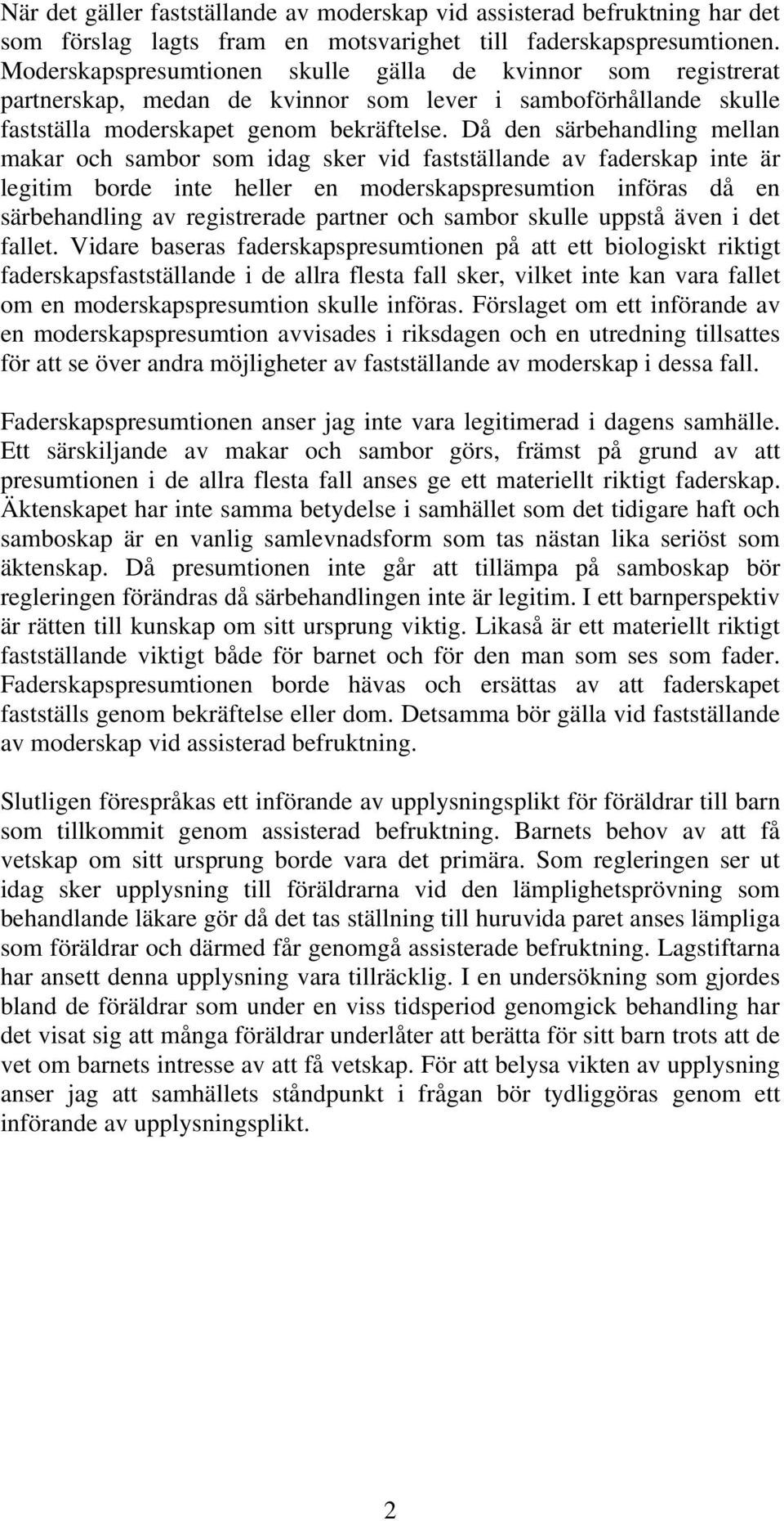 Då den särbehandling mellan makar och sambor som idag sker vid fastställande av faderskap inte är legitim borde inte heller en moderskapspresumtion införas då en särbehandling av registrerade partner