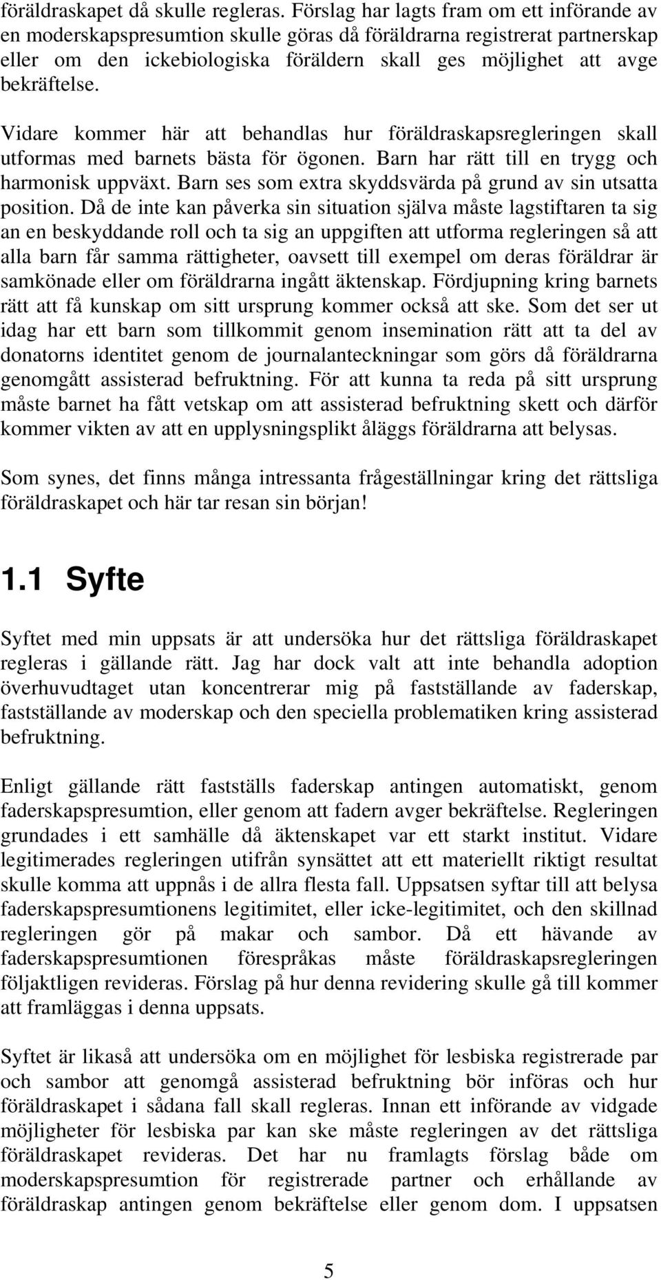 Vidare kommer här att behandlas hur föräldraskapsregleringen skall utformas med barnets bästa för ögonen. Barn har rätt till en trygg och harmonisk uppväxt.