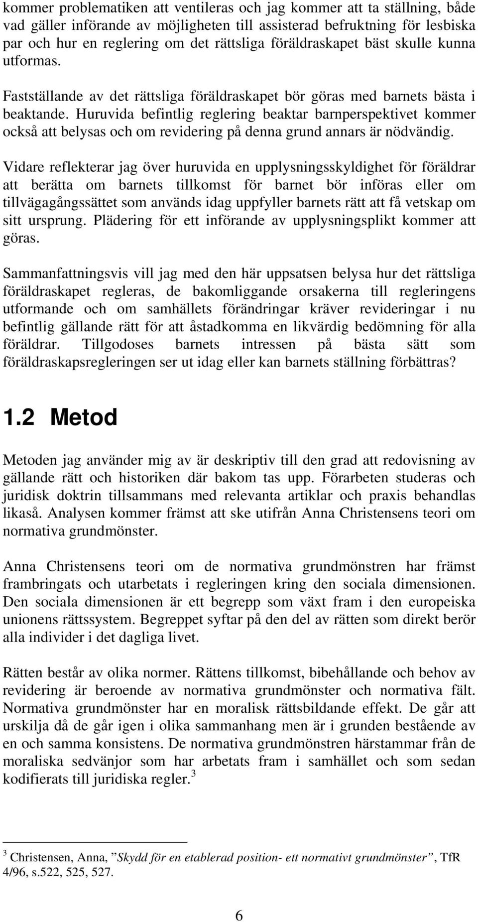 Huruvida befintlig reglering beaktar barnperspektivet kommer också att belysas och om revidering på denna grund annars är nödvändig.