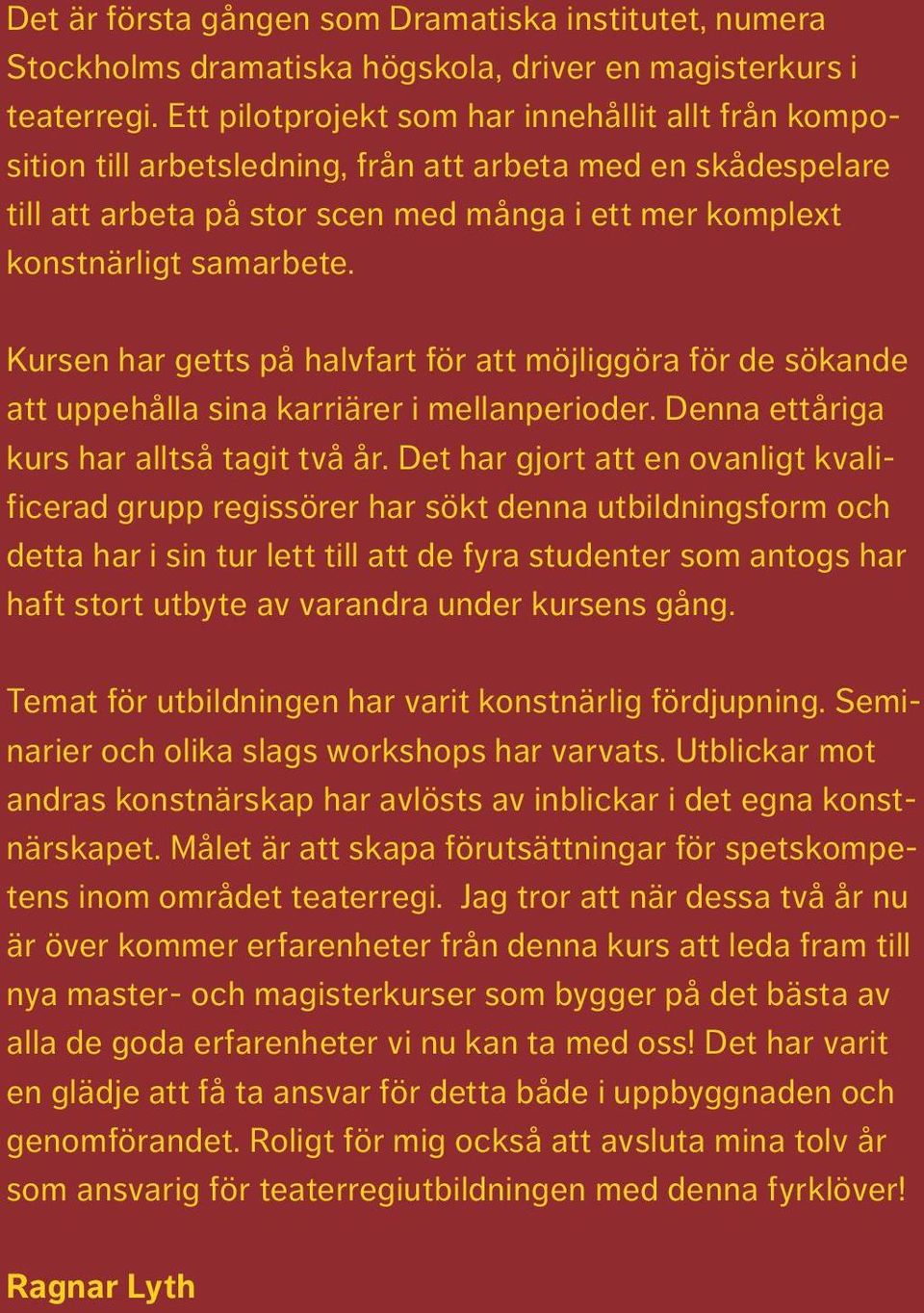 Kursen har getts på halvfart för att möjliggöra för de sökande att uppehålla sina karriärer i mellanperioder. Denna ettåriga kurs har alltså tagit två år.