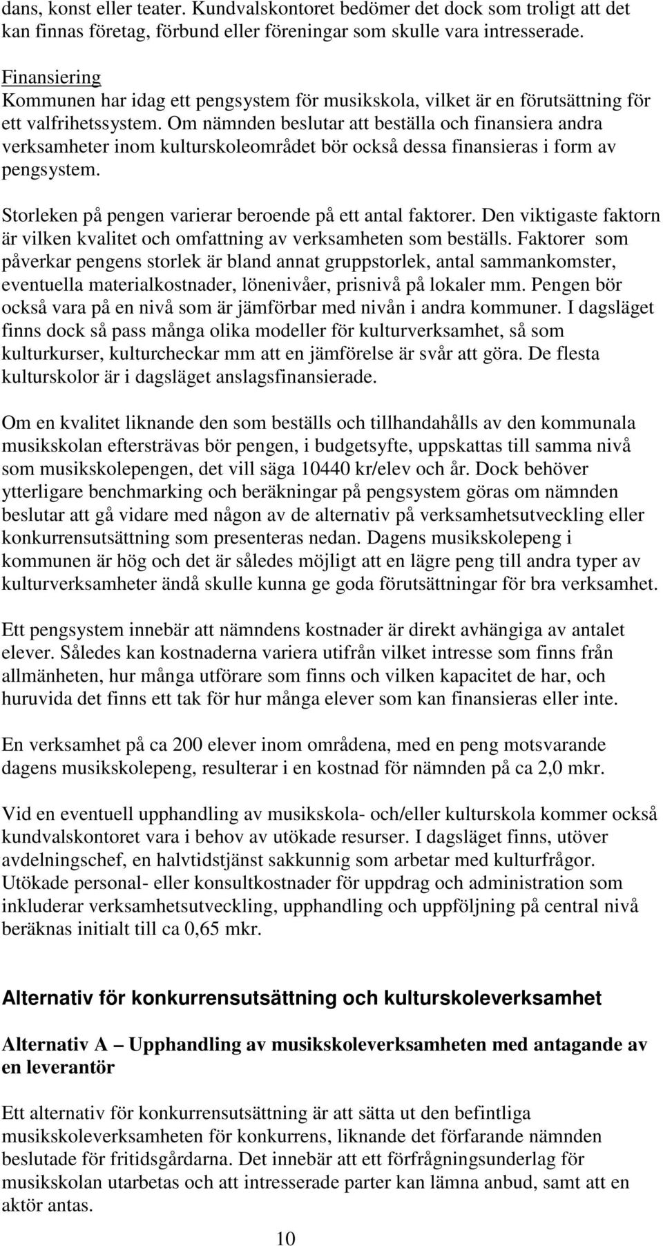 Om nämnden beslutar att beställa och finansiera andra verksamheter inom kulturskoleområdet bör också dessa finansieras i form av pengsystem.