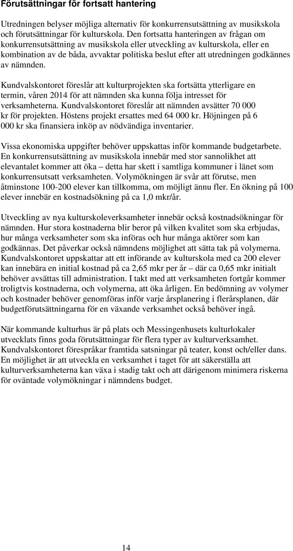 av nämnden. Kundvalskontoret föreslår att kulturprojekten ska fortsätta ytterligare en termin, våren 2014 för att nämnden ska kunna följa intresset för verksamheterna.